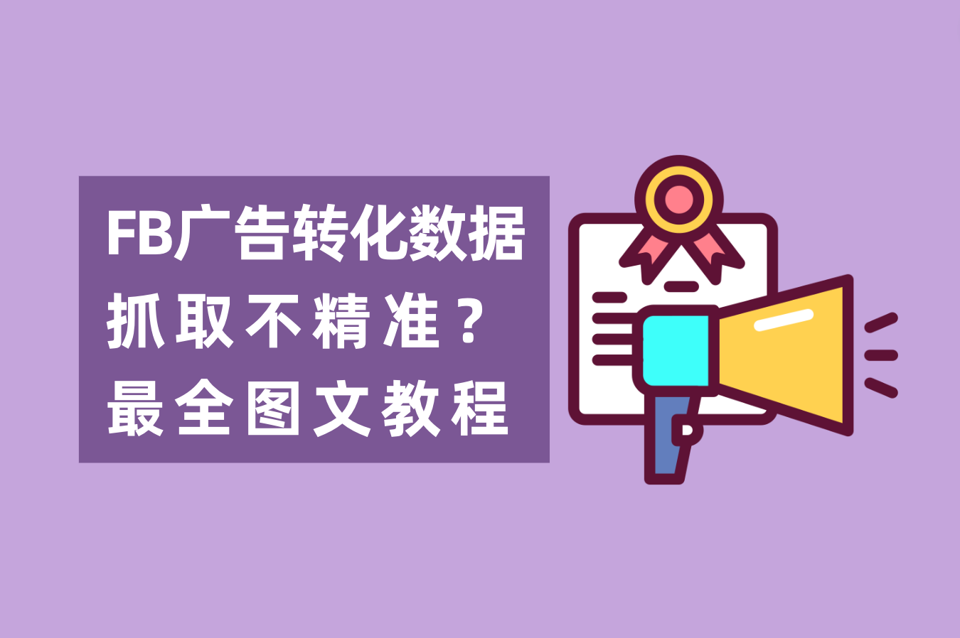 如何解决Facebook广告数据抓取不精准问题？FB后台数据追踪如何设置？最全图文教程附上